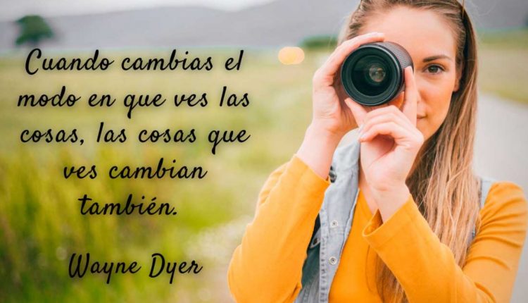 "Quan canvies la manera de veure les coses, les coses que veus també canvien". (Wayne Dyer)